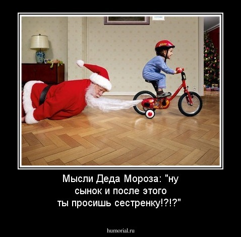 Мысли Деда Мороза: 
"ну сынок и после этого ты просишь сестренку!?!?"