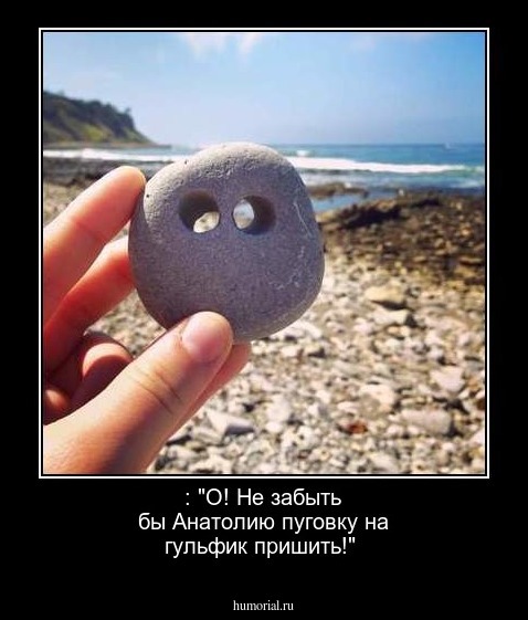 : "О! Не забыть бы Анатолию пуговку на гульфик пришить!"