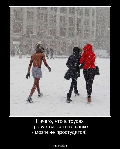 Ничего, что в трусах красуется, зато в шапке - мозги не простудятся!