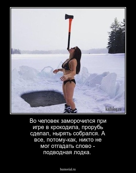 Во человек заморочился при игре в крокодила, прорубь сделал, нырять собрался. А все, потому-как, никто не мог отгадать слово - подводная лодка.