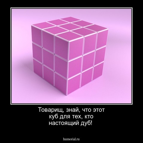 Товарищ, знай, что этот куб для тех, кто настоящий дуб!