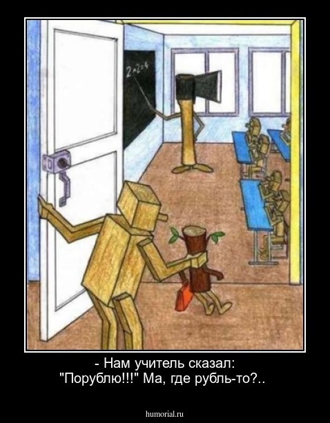 - Нам учитель сказал: "Порублю!!!" Ма, где рубль-то?..