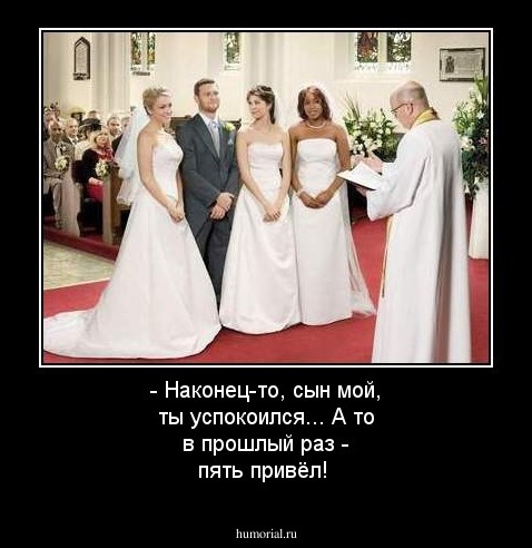 - Наконец-то, сын мой, ты успокоился... А то в прошлый раз - пять привёл!