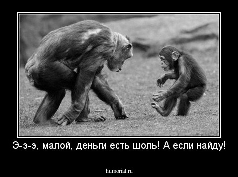 Э-э-э, малой, деньги есть шоль! А если найду!