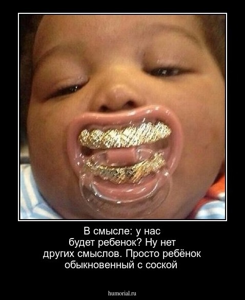 В смысле: у нас будет ребенок? Ну нет других смыслов. Просто ребёнок обыкновенный с соской