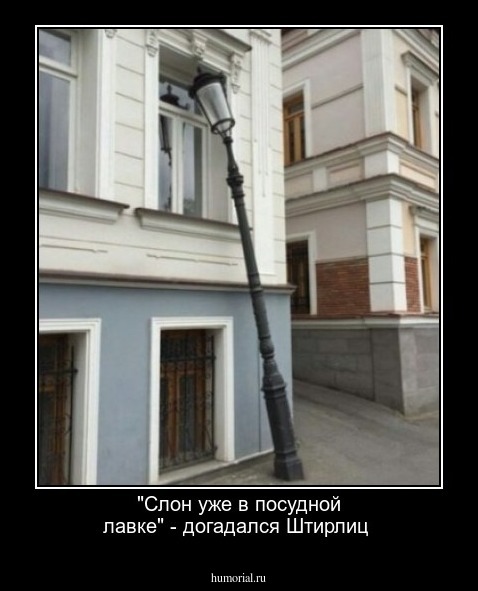 "Слон уже в посудной лавке" - догадался Штирлиц
