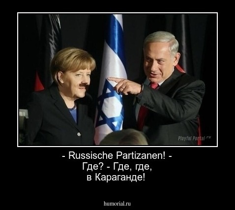 - Russische Partizanen!
- Где?
- Где, где, в Караганде!