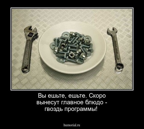 Вы ешьте, ешьте. Скоро вынесут главное блюдо - гвоздь программы!