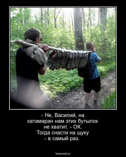 - Не, Василий, на катамаран нам этих бутылок не хватит.
- ОК. Тогда снасти на щуку - в самый раз.