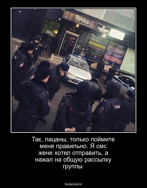 Так, пацаны, только поймите меня правильно. Я смс жене хотел отправить, а нажал на общую рассылку группы