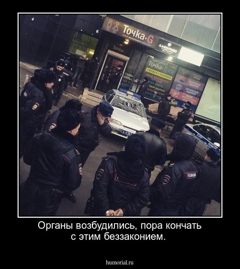 Органы возбудились, пора кончать с этим беззаконием.
