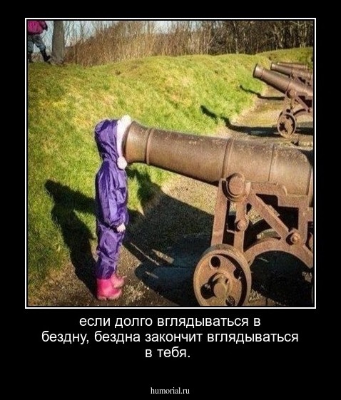 если долго вглядываться в бездну, бездна закончит вглядываться в тебя.