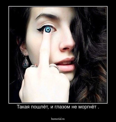 Такая пошлёт, и глазом не моргнёт .