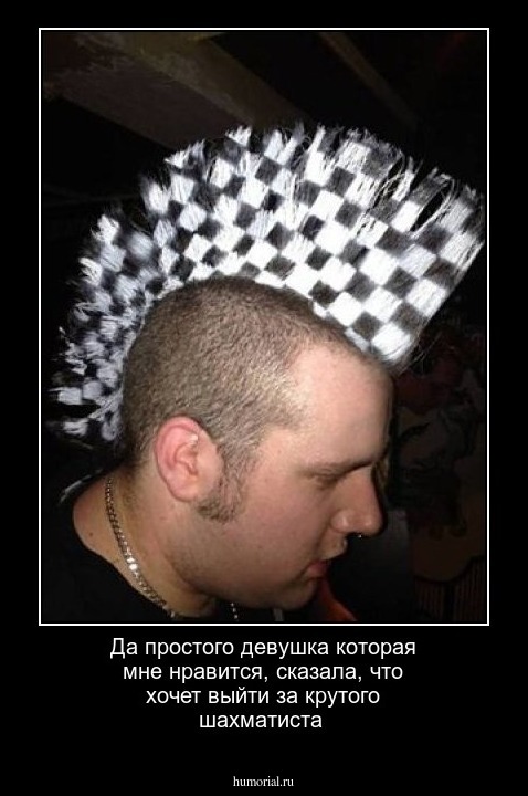 Да простого девушка которая мне нравится, сказала, что хочет выйти за крутого шахматиста