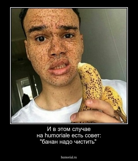 И в этом случае на humorialе есть совет: "банан надо чистить"