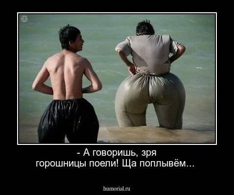 - А говоришь, зря горошницы поели! Ща поплывём...