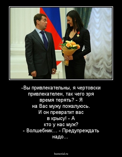 -Вы привлекательны, я чертовски привлекателен, так чего зря время терять?
- Я на Вас мужу пожалуюсь. И он превратит вас в крысу!
- А кто у нас муж?
- Волшебник…
- Предупреждать надо...  