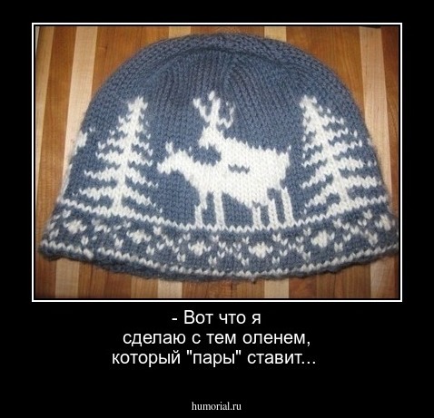 - Вот что я сделаю с тем оленем, который "пары" ставит...