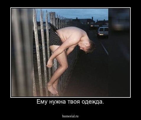 Ему нужна твоя одежда.