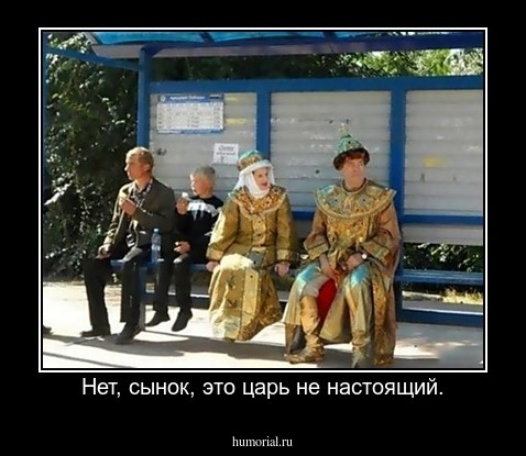 Нет, сынок, это царь не настоящий.