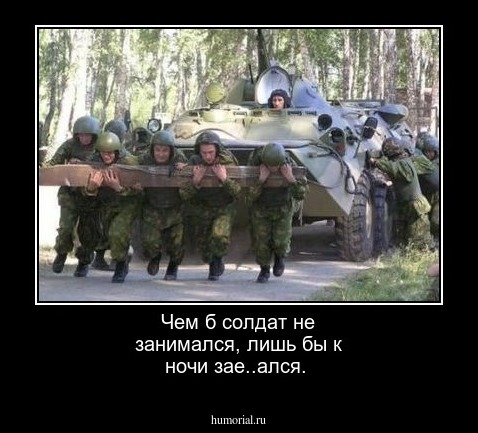 Чем б солдат не занимался, лишь бы к ночи зае..ался.