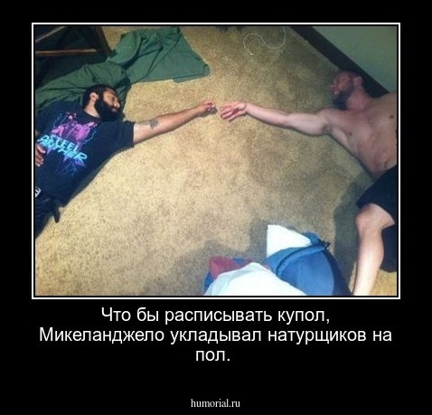 Что бы расписывать купол, Микеланджело укладывал натурщиков на пол.