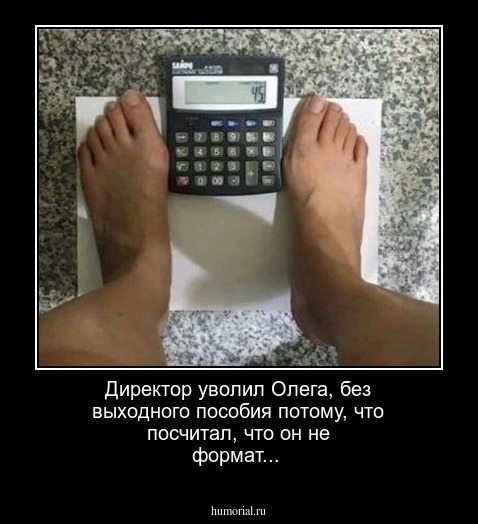 Директор уволил Олега, без выходного пособия потому, что посчитал, что он не формат...