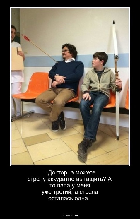 - Доктор, а можете стрелу аккуратно вытащить? А то папа у меня уже третий, а стрела осталась одна.
