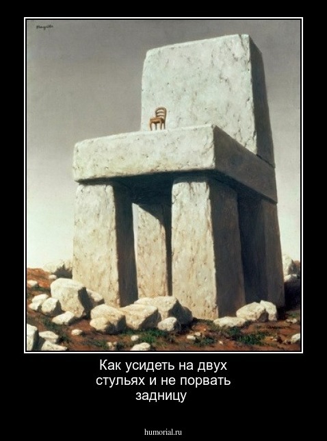 Как усидеть на двух стульях и не порвать задницу 