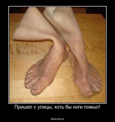 Пришел с улицы, хоть бы ноги помыл!