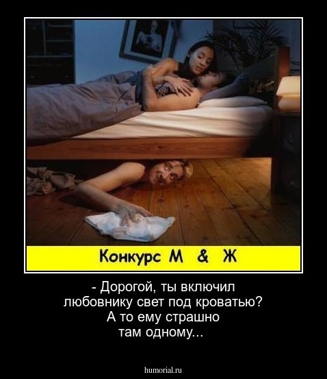 - Дорогой, ты включил любовнику свет под кроватью? А то ему страшно там одному...