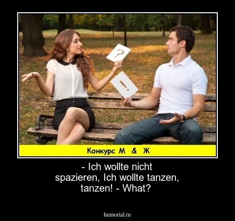 - Ich wollte nicht spazieren, Ich wollte tanzen, tanzen!
- What?