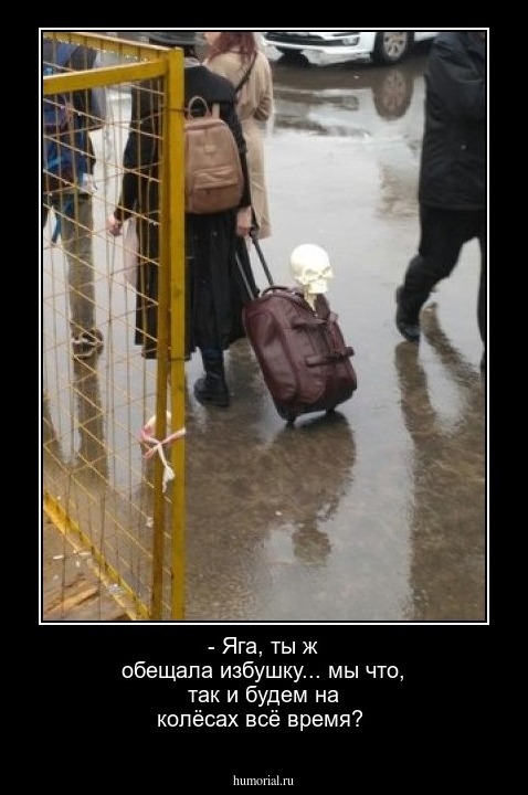 - Яга, ты ж обещала избушку... мы что, так и будем   на колёсах всё время?