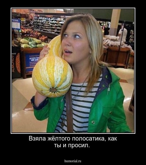 Взяла жёлтого полосатика, как ты и просил.
