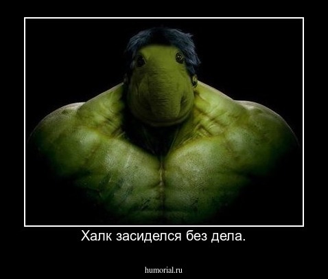 Халк засиделся без дела.
