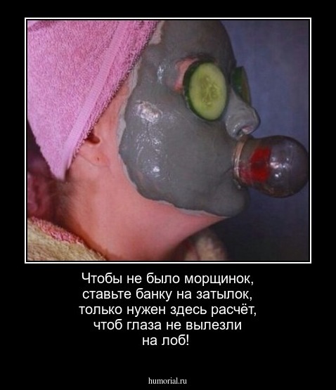 Чтобы не было морщинок, ставьте банку на затылок, только нужен здесь расчёт, чтоб глаза не вылезли на лоб!