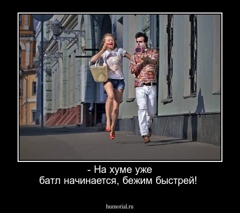- На хуме уже батл начинается, бежим быстрей!