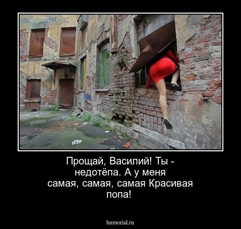 Прощай, Василий!
 Ты - недотёпа.
А у меня самая, самая, самая
Красивая попа!