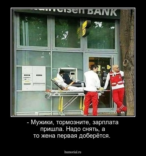 - Мужики, тормозните, зарплата пришла. Надо снять, а то жена первая доберётся.