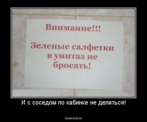 И с соседом по кабинке не делиться!