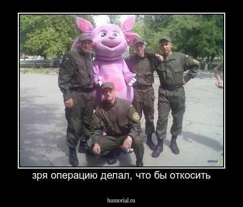 зря операцию делал, что бы откосить