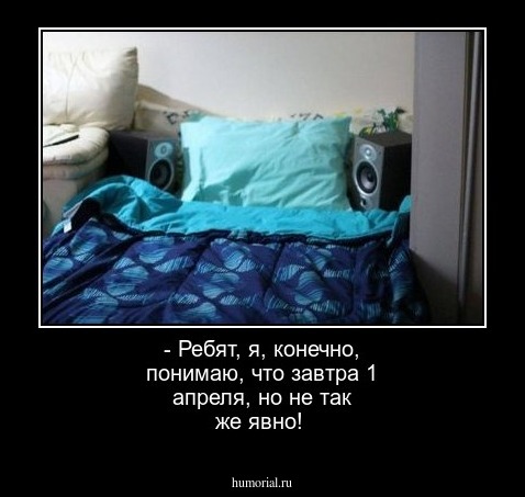 - Ребят, я, конечно, понимаю, что завтра 1 апреля, но не так же явно!