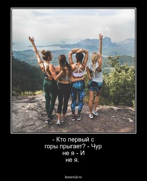 - Кто первый с горы прыгает?
- Чур не я
- И не я.