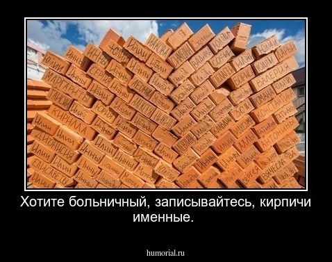 Хотите больничный, записывайтесь, кирпичи именные.   
