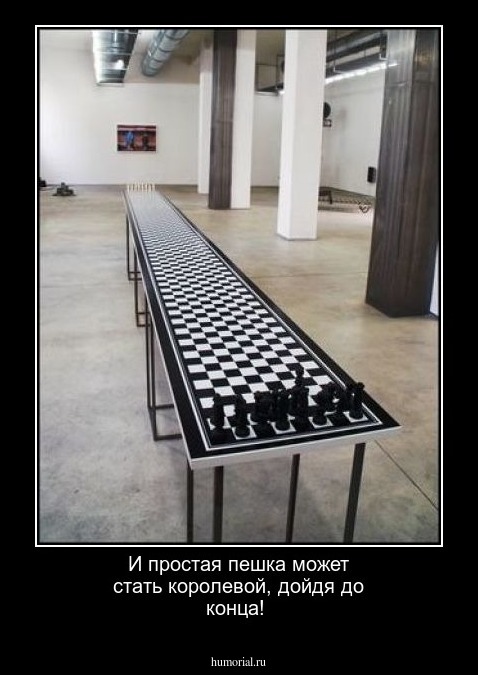 И простая пешка может стать королевой, дойдя до конца!