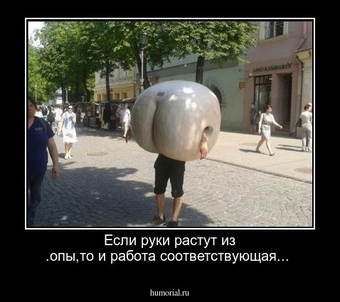 Если руки растут из .опы,то и работа соответствующая...