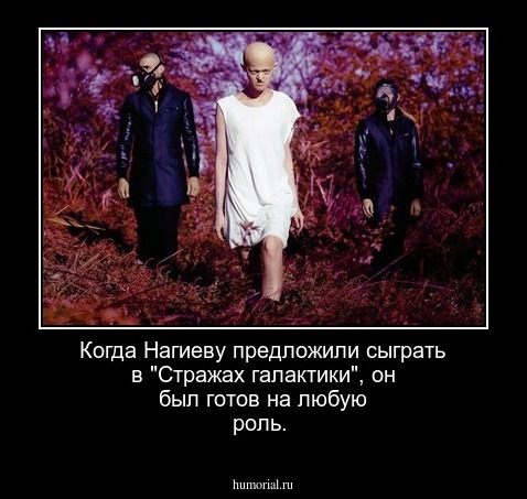Когда Нагиеву предложили сыграть в "Стражах галактики", он был готов на любую роль. 