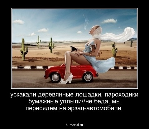 ускакали деревянные лошадки, пароходики бумажные уплыли//не беда, мы пересядем на  
эрзац-автомобили