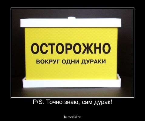 Р/S. Точно знаю, сам дурак!