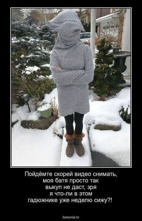Пойдёмте скорей видео снимать, моя батя просто так выкуп не даст, зря я что-ли в этом гадюжнике уже неделю сижу?!